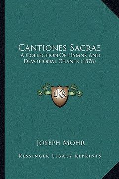 cantiones sacrae: a collection of hymns and devotional chants (1878)