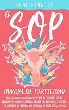 portada El sop - Manual de Fertilidad: Una Guía Paso a Paso Para Recuperar tu Fertilidad con el Síndrome de Ovario Poliquístico. Regular tus Hermonas y.   Recuperar tu Fertilidad con
