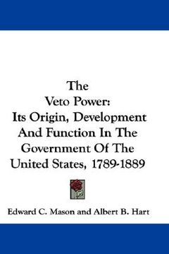 portada the veto power: its origin, development and function in the government of the united states, 1789-1889 (en Inglés)