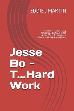 portada Jesse Bo - T...Hard Work: A military deserter, a drug handler and pusher. A secret agent a Whore Mongol and a killer. Overall, just a regular gu (en Inglés)