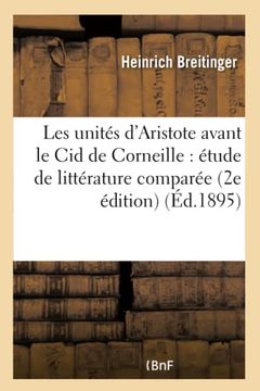 portada Les Unités D'aristote Avant le cid de Corneille: Étude de Littérature Comparée 2e Édition (en Francés)