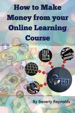 portada How to make Money from your Online Learning Course: Monetizing E-Learning Courseware (en Inglés)