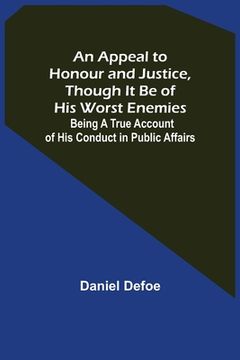 portada An Appeal to Honour and Justice, Though It Be of His Worst Enemies; Being A True Account of His Conduct in Public Affairs. (in English)