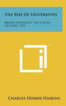 portada the rise of universities: brown university, the colver lectures, 1923 (en Inglés)