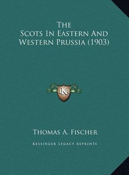 portada the scots in eastern and western prussia (1903) the scots in eastern and western prussia (1903) (en Inglés)