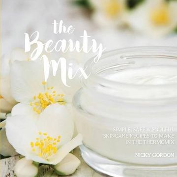 portada THE BEAUTY MIX: Nourishing Skincare recipes you can make easily using your Thermomix