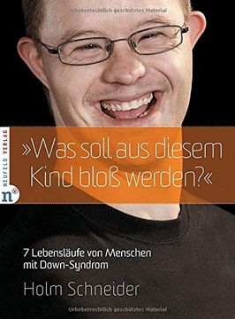 portada "Was soll aus diesem Kind bloß werden?": 7 Lebensläufe von Menschen mit Down-Syndrom (in German)