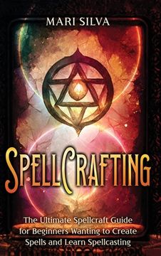 portada Spellcrafting: The Ultimate Spellcraft Guide for Beginners Wanting to Create Spells and Learn Spellcasting (in English)