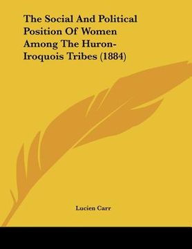 portada the social and political position of women among the huron-iroquois tribes (1884) (en Inglés)