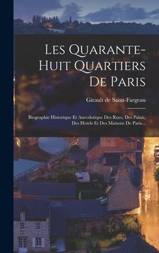 portada Les Quarante-huit Quartiers De Paris: Biographie Historique Et Anecdotique Des Rues, Des Palais, Des Hotels Et Des Maisons De Paris... (en Francés)