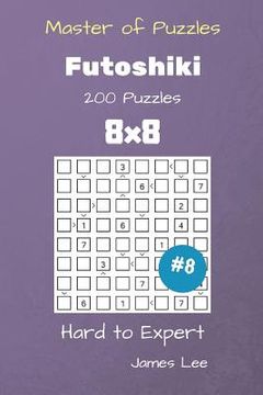 portada Master of Puzzles - Futoshiki 200 Hard to Expert 8x8 vol. 8 (en Inglés)