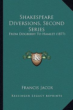 portada shakespeare diversions, second series: from dogberry to hamlet (1877)