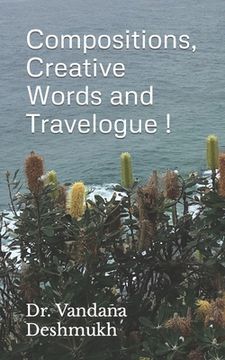 portada Compositions, Creative Words and Travelogue !: Trilogy Within Ever Changing Facets ! (en Inglés)