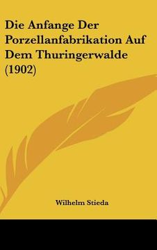 portada Die Anfange Der Porzellanfabrikation Auf Dem Thuringerwalde (1902) (en Alemán)