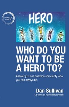 portada Who do you want to be a hero to?: Answer just one question and clarify who you can always be