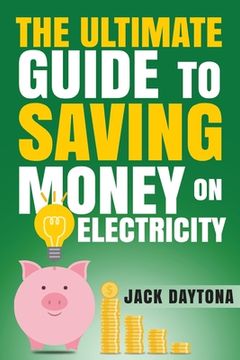 portada The Ultimate Guide to Saving Money on Electricity (en Inglés)
