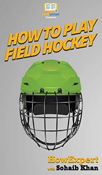 portada How to Play Field Hockey: Your Step by Step Guide to Playing Field Hockey (en Inglés)
