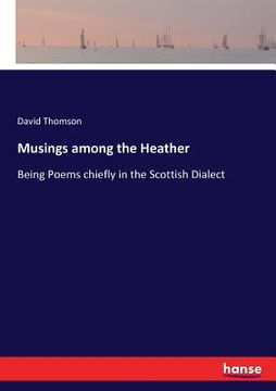 portada Musings among the Heather: Being Poems chiefly in the Scottish Dialect (en Inglés)