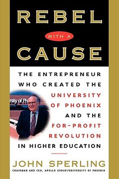 portada rebel with a cause: the entrepreneur who created the university of phoenix and the for-profit revolution in higher education (en Inglés)