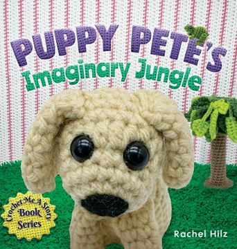 portada Puppy Pete's Imaginary Jungle: A Children's Book with Unique Crochet Illustrations (en Inglés)
