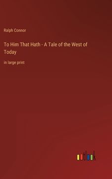 portada To Him That Hath - A Tale of the West of Today: in large print (en Inglés)