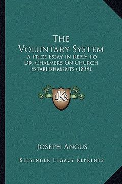 portada the voluntary system: a prize essay in reply to dr. chalmers on church establishments (1839) (in English)