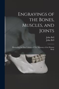 portada Engravings of the Bones, Muscles, and Joints: Illustrating the First Volume of The Anatomy of the Human Body