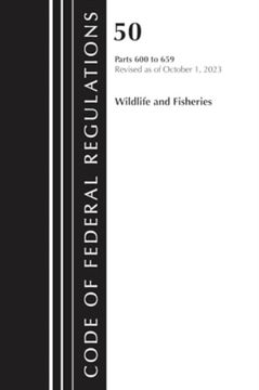 Code of Federal Regulations, Title 50 Wildlife and Fisheries 600-659, Revised as of October 1, 2023 (en Inglés)