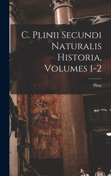 portada C. Plinii Secundi Naturalis Historia, Volumes 1-2 (in English)
