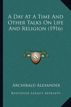 portada a day at a time and other talks on life and religion (1916) (en Inglés)