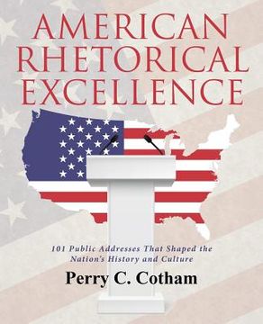 portada American Rhetorical Excellence: 101 Public Addresses That Shaped the Nation's History and Culture (en Inglés)