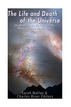 portada The Life and Death of the Universe: The History of the Big Bang and the Ultimate Fate of the Universe