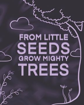 portada From Little Seeds Grow Mighty Trees: Perfect Gift For Husband, Wife Or Your Friend. Write Memories Now And Read them later (en Inglés)