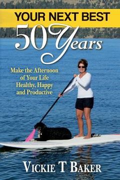 portada Your Next Best 50 Years: Make the Afternoon of Your Life Healthy, Happy and Productive (en Inglés)