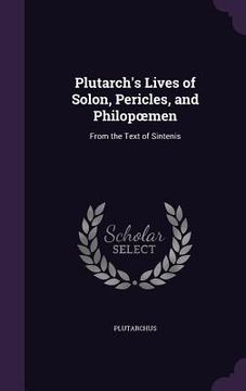 portada Plutarch's Lives of Solon, Pericles, and Philopoemen: From the Text of Sintenis