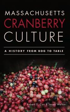 portada Massachusetts Cranberry Culture: A History from Bog to Table (en Inglés)