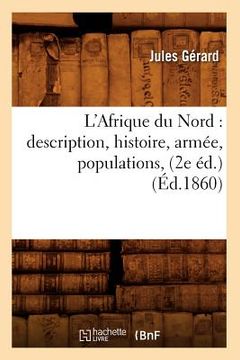 portada L'Afrique Du Nord: Description, Histoire, Armée, Populations, (2e Éd.) (Éd.1860) (in French)