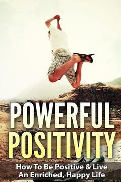 portada Powerful Positivity: How To Be Positive & Live An Enriched, Happy Life (en Inglés)