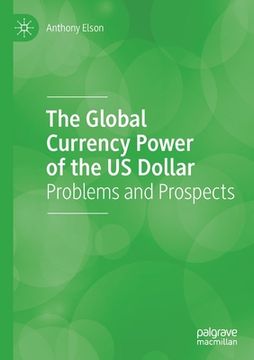 portada The Global Currency Power of the Us Dollar: Problems and Prospects (in English)