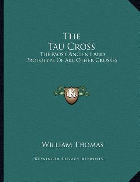 portada the tau cross: the most ancient and prototype of all other crosses (en Inglés)