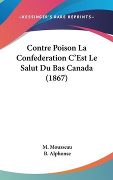 portada Contre Poison La Confederation C'Est Le Salut Du Bas Canada (1867) (en Francés)