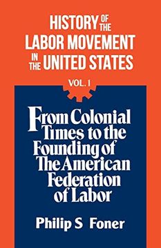 portada History of the Labor Movement in the United States, Vol. 1: From Colonial Times to the Founding of the American Federation of Labor (en Inglés)