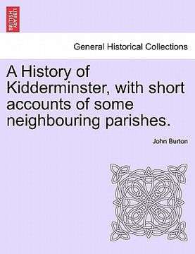 portada a history of kidderminster, with short accounts of some neighbouring parishes. (in English)