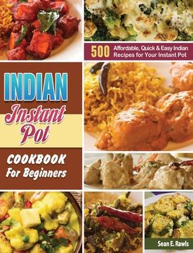 portada Indian Instant Pot Cookbook For Beginners: 500 Affordable, Quick & Easy Indian Recipes for Your Instant Pot (en Inglés)