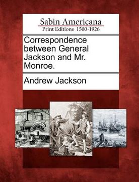 portada correspondence between general jackson and mr. monroe. (in English)