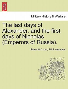 portada the last days of alexander, and the first days of nicholas (emperors of russia). (en Inglés)