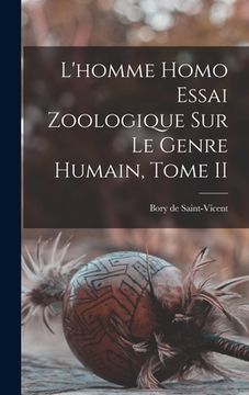 portada L'homme Homo Essai Zoologique sur le Genre Humain, Tome II (en Francés)