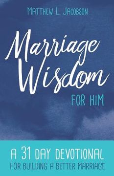 portada Marriage Wisdom for Him: A 31 Day Devotional for Building a Better Marriage (en Inglés)