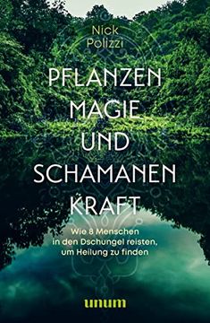 portada Pflanzenmagie und Schamanenkraft: Wie 8 Menschen in den Dschungel Reisten, um Heilung zu Finden (Spiritualität) (en Alemán)