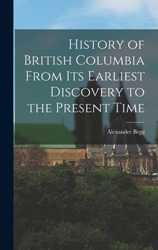 portada History of British Columbia From Its Earliest Discovery to the Present Time (en Inglés)